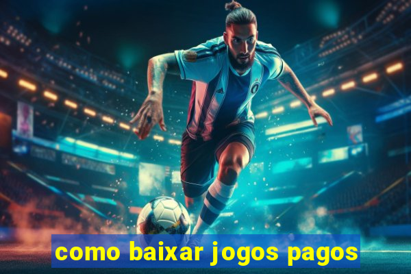 como baixar jogos pagos